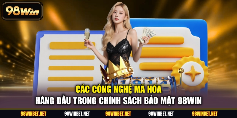 Các công nghệ mã hóa hàng đầu trong chính sách bảo mật 98WIN