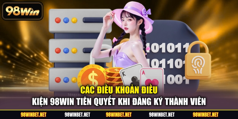 Các điều khoản điều kiện 98WIN tiên quyết khi đăng ký thành viên