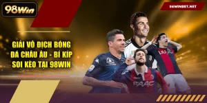 Giải Vô Địch Bóng Đá Châu Âu - Bí Kíp Soi Kèo Tại 98WIN