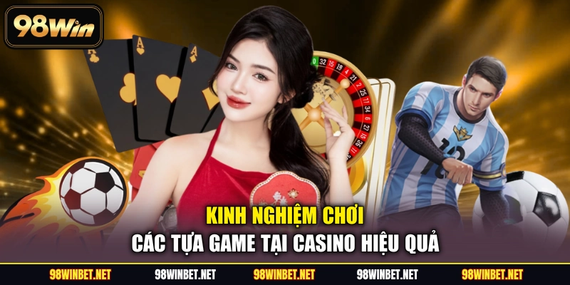 Kinh nghiệm chơi các tựa game tại casino hiệu quả