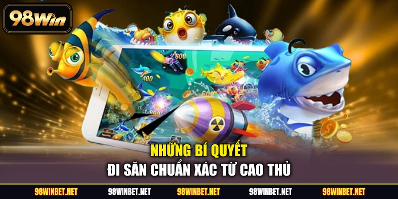 Những bí quyết đi săn chuẩn xác từ cao thủ