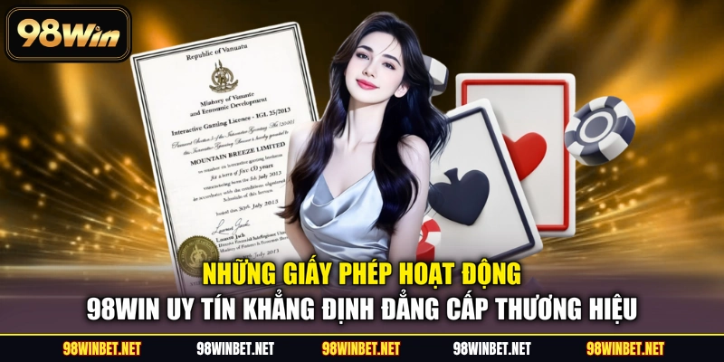 Những giấy phép hoạt động 98WIN uy tín khẳng định đẳng cấp thương hiệu
