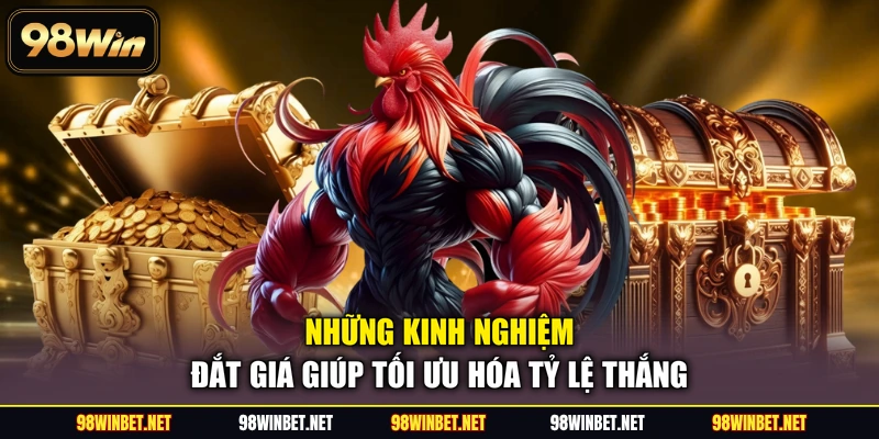 Những kinh nghiệm đắt giá giúp tối ưu hóa tỷ lệ thắng