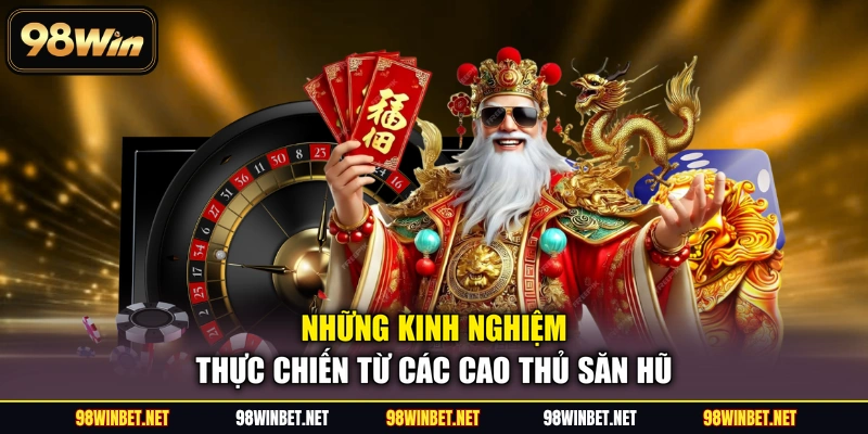 Những kinh nghiệm thực chiến từ các cao thủ săn hũ