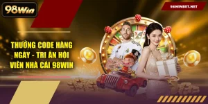 Thưởng Code Hàng Ngày - Tri Ân Hội Viên Nhà Cái 98WIN