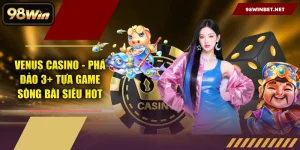 Venus Casino - Phá Đảo 3+ Tựa Game Sòng Bài Siêu HOT